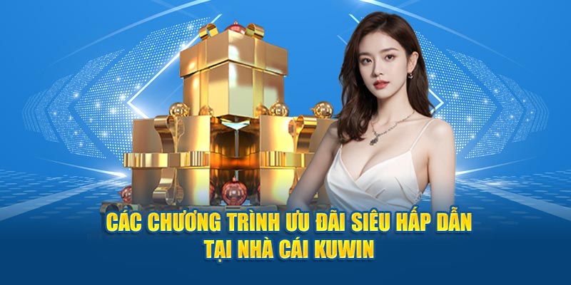 Các chương trình ưu đãi siêu hấp dẫn tại nhà cái kuwin