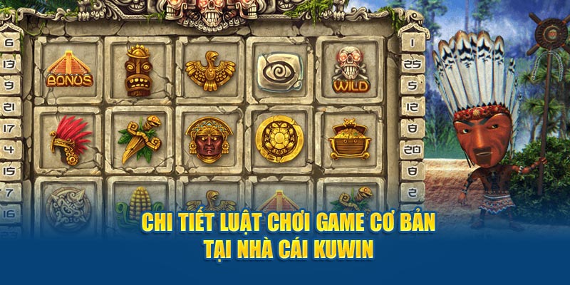 Chi tiết luật chơi game Nổ Hũ Aztec báu cơ bản tại nhà cái kuwin