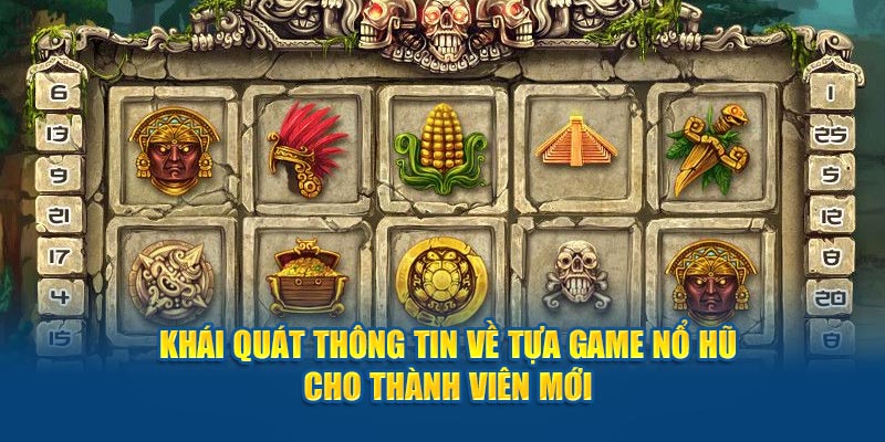 Khái quát thông tin về tựa game nổ hũ Aztec báu cho thành viên mới