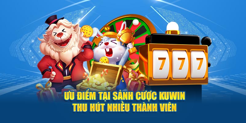 Ưu điểm tại sảnh cược kuwin thu hút nhiều thành viên