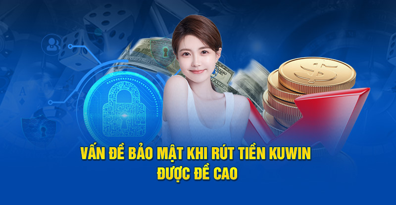 Vấn đề bảo mật khi rút tiền Kuwin được đề cao