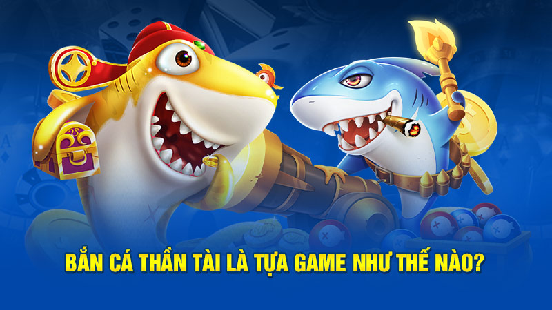 Bắn cá thần tài -Tựa game được yêu thích nhất