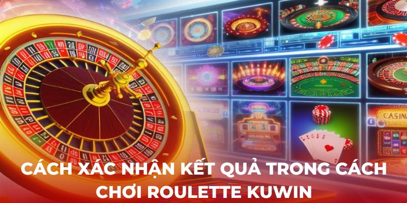 Cách xác nhận kết quả trong cách chơi Roulette Kuwin