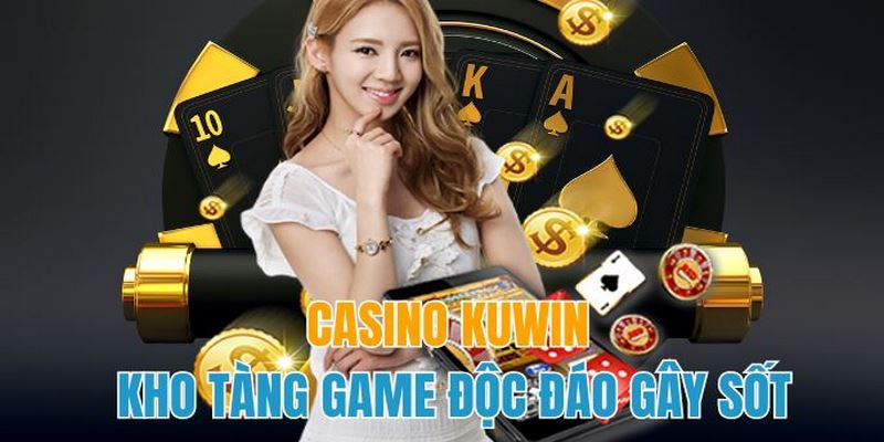 Casino Kuwin online đầu tư với đa dạng sảnh cược uy tín