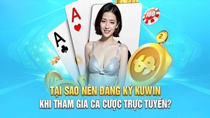 Lý do nên chọn đăng ký Kuwin khi tham gia cá cược trực tuyến 